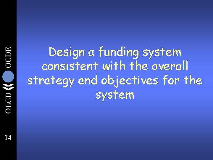 Design a funding system consistent with the overall strategy and objectives for the system
