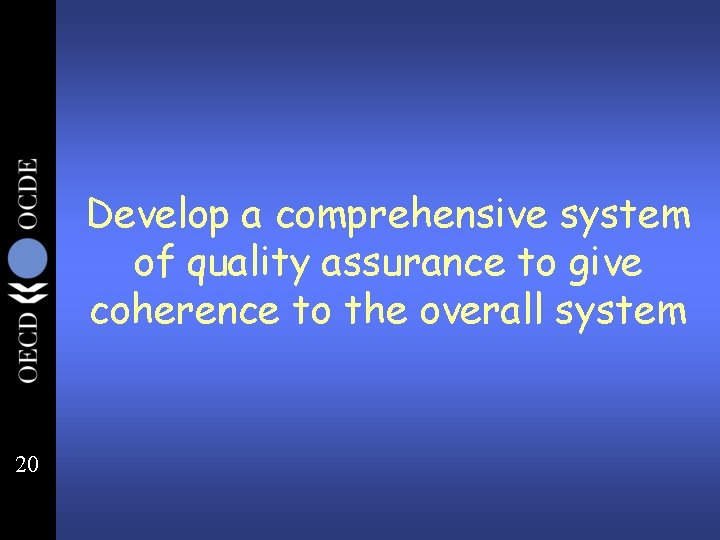 Develop a comprehensive system of quality assurance to give coherence to the overall system