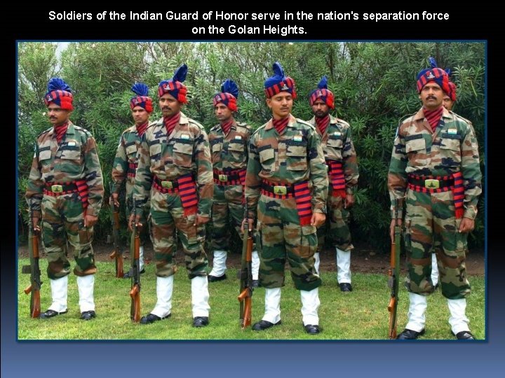Soldiers of the Indian Guard of Honor serve in the nation's separation force on