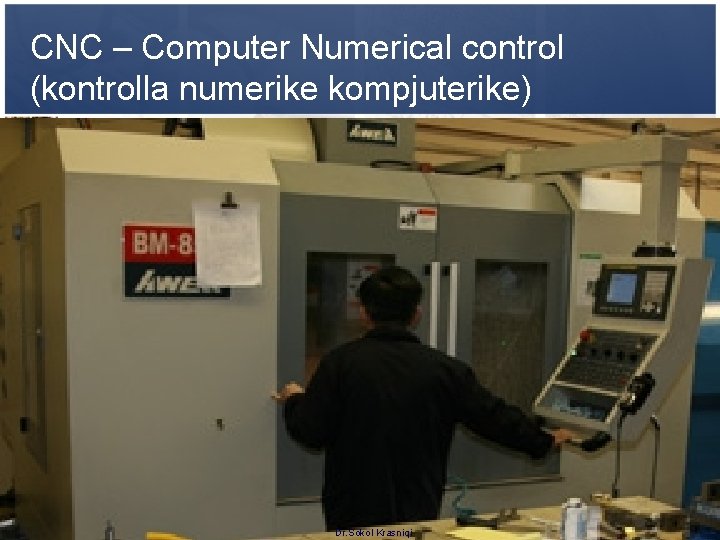 CNC – Computer Numerical control (kontrolla numerike kompjuterike) Dr. Sokol Krasniqi 