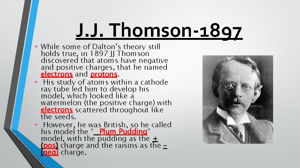 J. J. Thomson-1897 While some of Dalton’s theory still holds true, in 1897 JJ