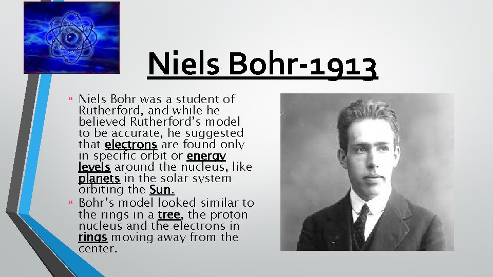 Niels Bohr-1913 Niels Bohr was a student of Rutherford, and while he believed Rutherford’s