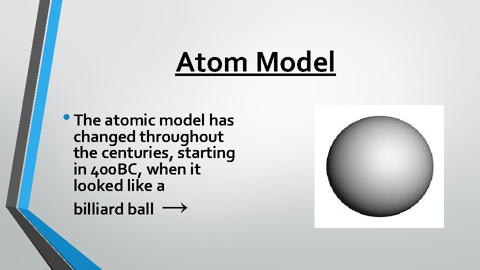Atom Model • The atomic model has changed throughout the centuries, starting in 400