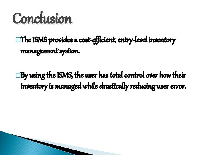 Conclusion �The ISMS provides a cost-efficient, entry-level inventory management system. �By using the ISMS, Conclusion �The ISMS provides a cost-efficient, entry-level inventory management system. �By using the ISMS,