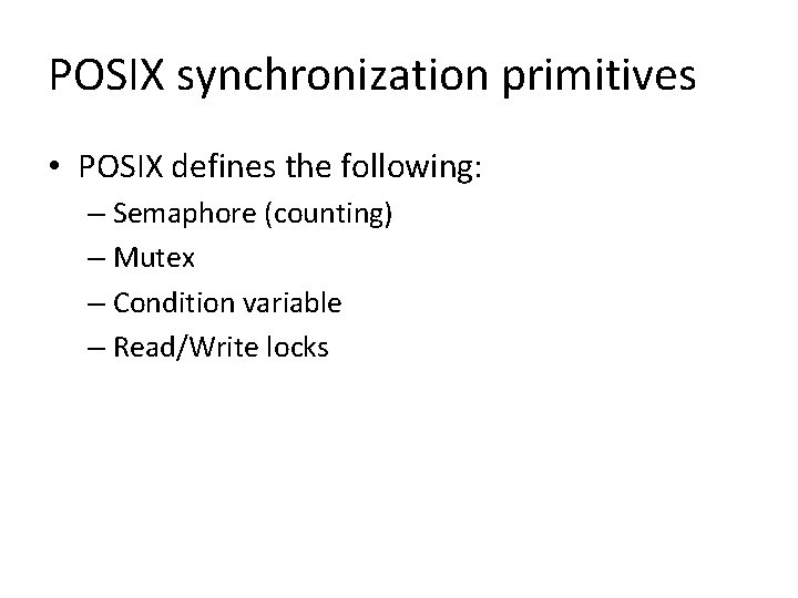 POSIX synchronization primitives • POSIX defines the following: – Semaphore (counting) – Mutex –