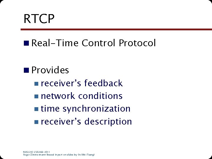 RTCP n Real-Time Control Protocol n Provides n receiver’s feedback n network conditions n RTCP n Real-Time Control Protocol n Provides n receiver’s feedback n network conditions n