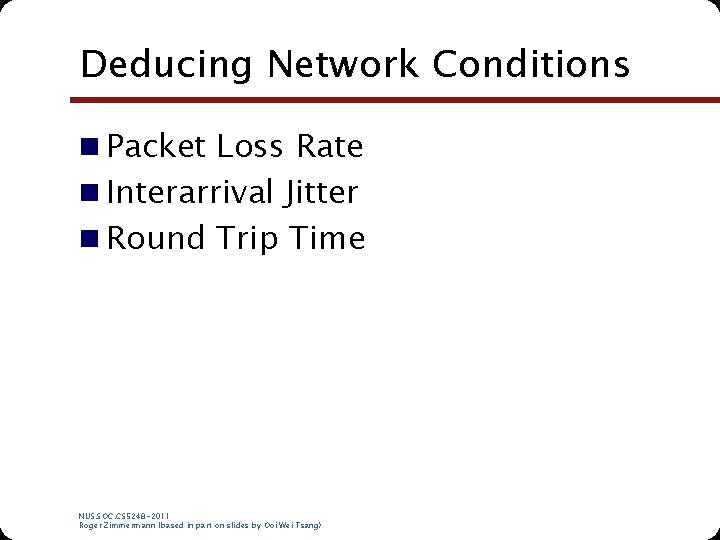Deducing Network Conditions n Packet Loss Rate n Interarrival Jitter n Round Trip Time Deducing Network Conditions n Packet Loss Rate n Interarrival Jitter n Round Trip Time