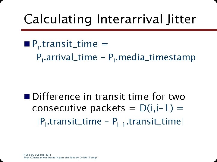 Calculating Interarrival Jitter n Pi. transit_time = Pi. arrival_time - Pi. media_timestamp n Difference Calculating Interarrival Jitter n Pi. transit_time = Pi. arrival_time - Pi. media_timestamp n Difference