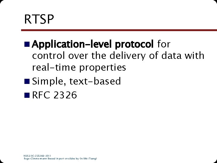 RTSP n Application-level protocol for control over the delivery of data with real-time properties RTSP n Application-level protocol for control over the delivery of data with real-time properties