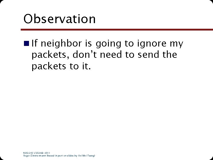 Observation n If neighbor is going to ignore my packets, don’t need to send Observation n If neighbor is going to ignore my packets, don’t need to send
