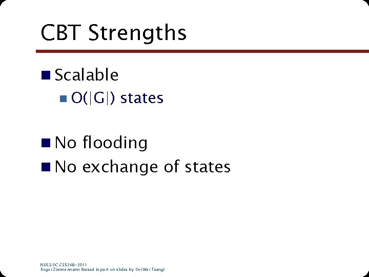 CBT Strengths n Scalable n O(|G|) states n No flooding n No exchange of CBT Strengths n Scalable n O(|G|) states n No flooding n No exchange of