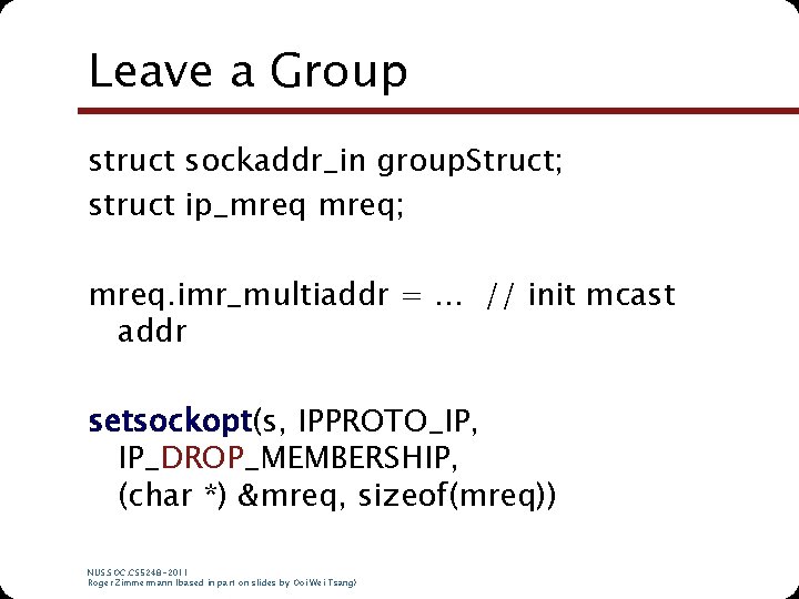Leave a Group struct sockaddr_in group. Struct; struct ip_mreq; mreq. imr_multiaddr = … // Leave a Group struct sockaddr_in group. Struct; struct ip_mreq; mreq. imr_multiaddr = … //