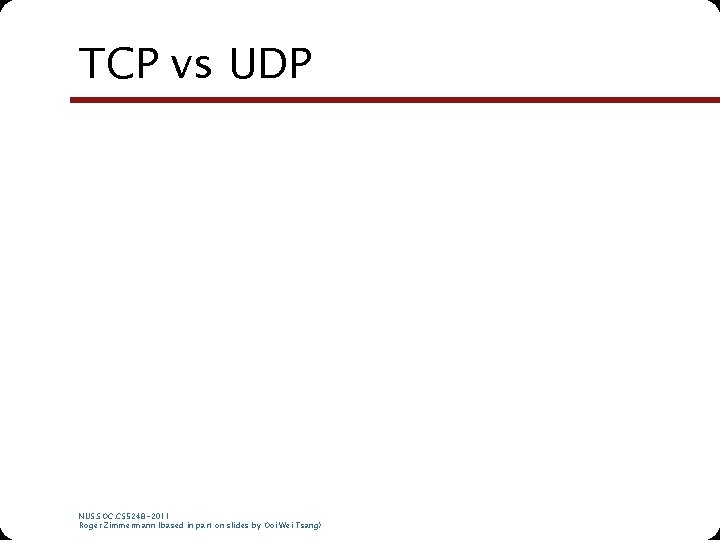 TCP vs UDP NUS. SOC. CS 5248 -2011 Roger Zimmermann (based in part on TCP vs UDP NUS. SOC. CS 5248 -2011 Roger Zimmermann (based in part on