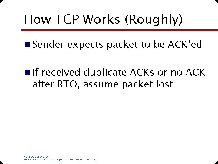 How TCP Works (Roughly) n Sender expects packet to be ACK’ed n If received How TCP Works (Roughly) n Sender expects packet to be ACK’ed n If received