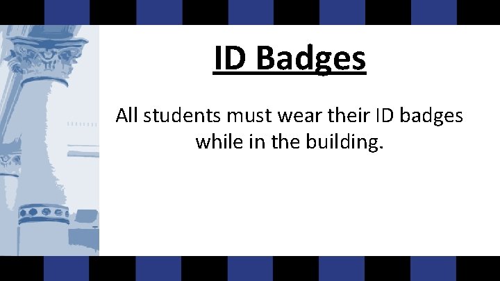 ID Badges All students must wear their ID badges while in the building. 