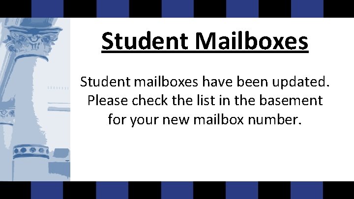 Student Mailboxes Student mailboxes have been updated. Please check the list in the basement