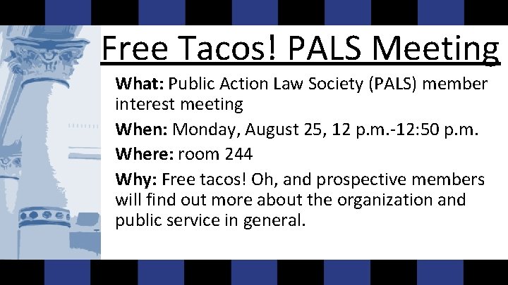 Free Tacos! PALS Meeting What: Public Action Law Society (PALS) member interest meeting When: