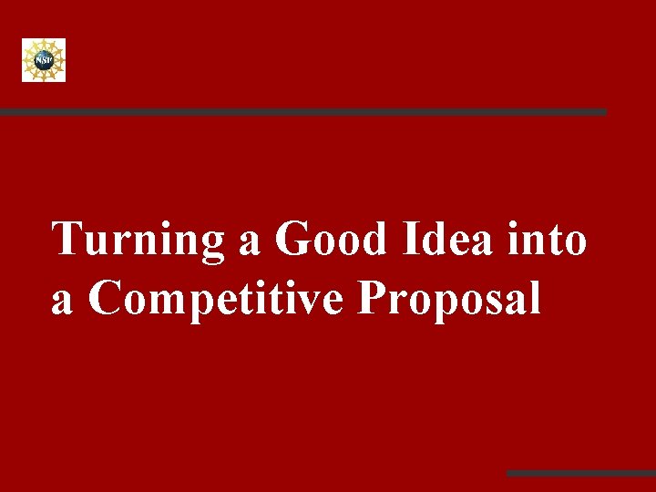 Turning a Good Idea into a Competitive Proposal 
