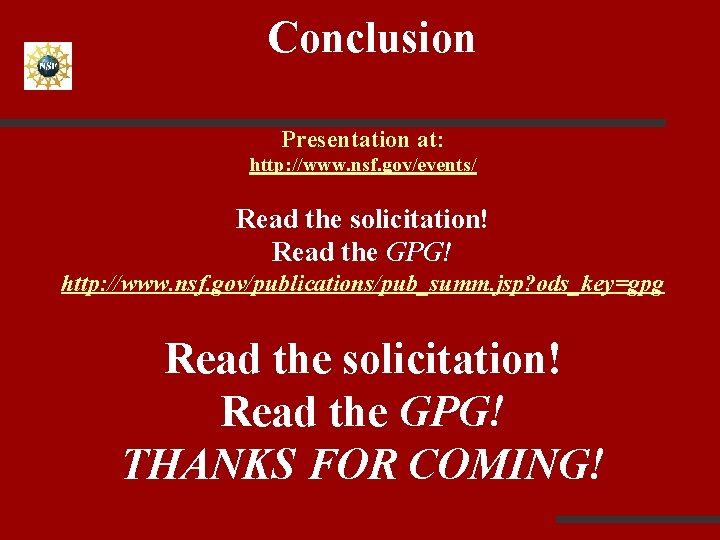 Conclusion Presentation at: http: //www. nsf. gov/events/ Read the solicitation! Read the GPG! http: