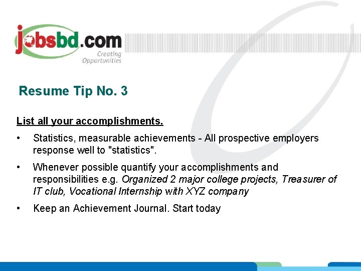 Resume Tip No. 3 List all your accomplishments. • Statistics, measurable achievements - All