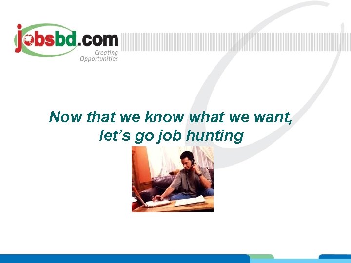 Now that we know what we want, let’s go job hunting 