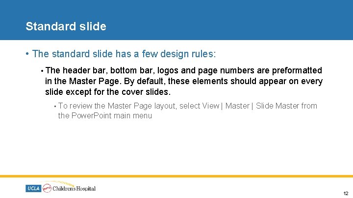 Standard slide • The standard slide has a few design rules: • The header