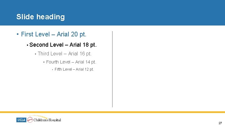 Slide heading • First Level – Arial 20 pt. • Second • Level –