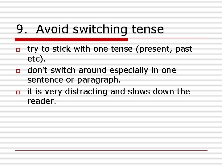 9. Avoid switching tense o o o try to stick with one tense (present,
