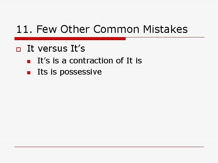 11. Few Other Common Mistakes o It versus It’s n n It’s is a