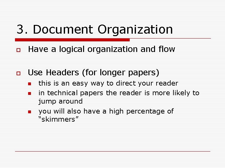 3. Document Organization o Have a logical organization and flow o Use Headers (for