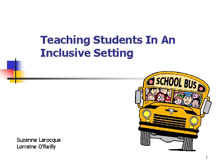 Teaching Students In An Inclusive Setting Suzanne Larocque Lorraine O’Reilly 1 