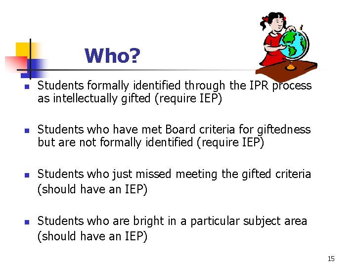 Who? n n Students formally identified through the IPR process as intellectually gifted (require