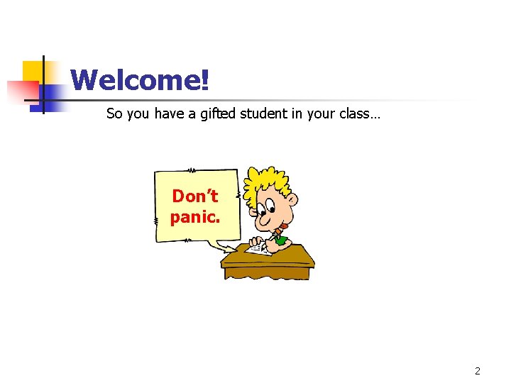 Welcome! So you have a gifted student in your class… Don’t panic. 2 