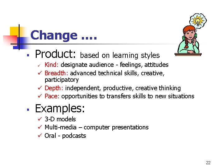 Change …. § Product: based on learning styles Kind: designate audience - feelings, attitudes