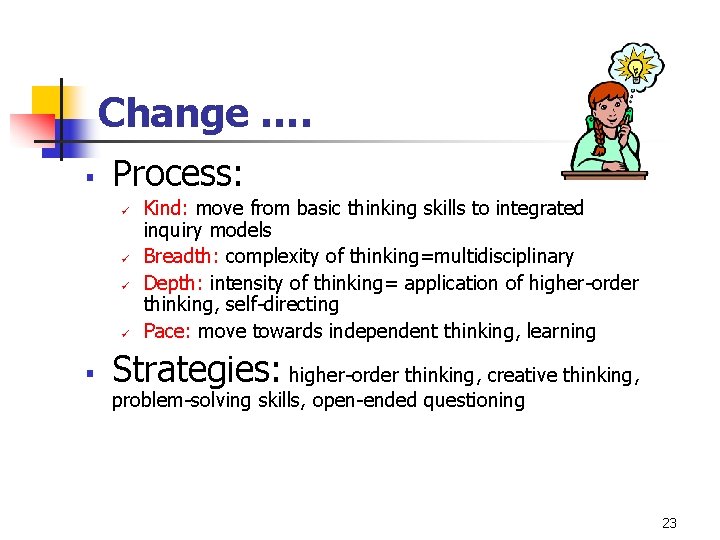 Change …. § Process: ü ü § Kind: move from basic thinking skills to