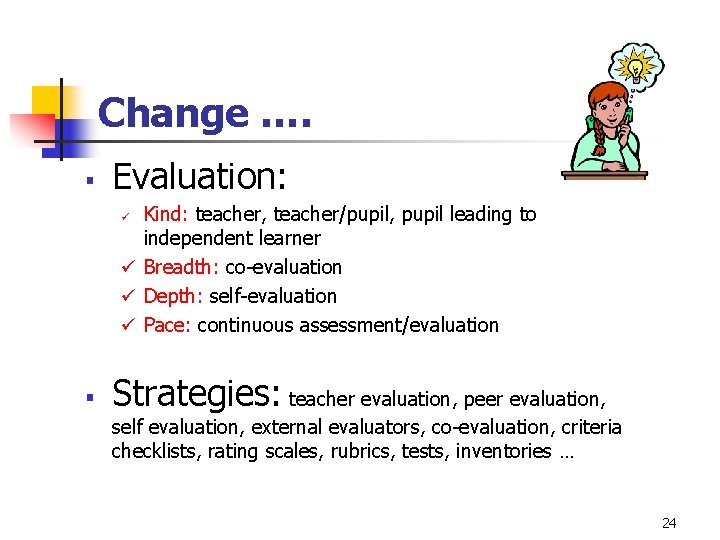 Change …. § Evaluation: Kind: teacher, teacher/pupil, pupil leading to independent learner ü Breadth: