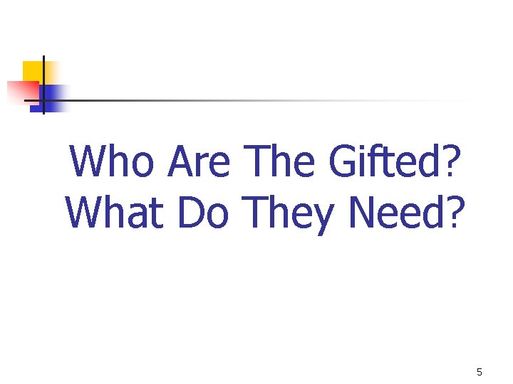 Who Are The Gifted? What Do They Need? 5 