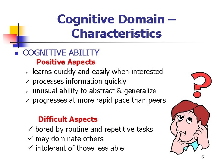 Cognitive Domain – Characteristics n COGNITIVE ABILITY ü ü Positive Aspects learns quickly and