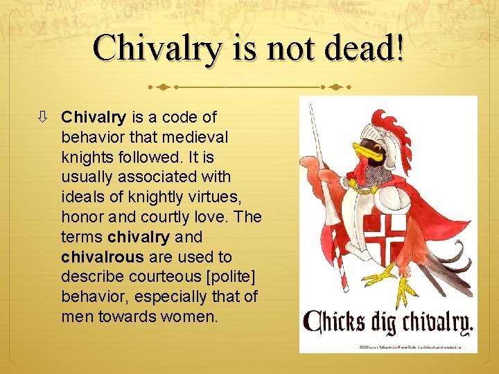 Chivalry is not dead! Chivalry is a code of behavior that medieval knights followed.