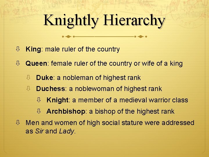 Knightly Hierarchy King: male ruler of the country Queen: female ruler of the country