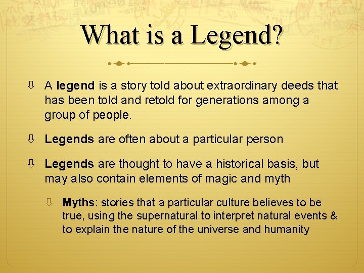 What is a Legend? A legend is a story told about extraordinary deeds that
