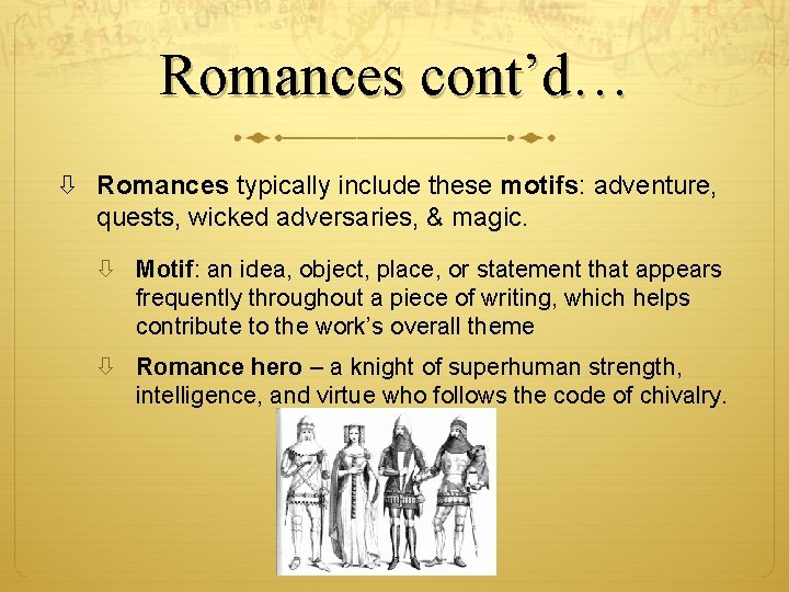 Romances cont’d… Romances typically include these motifs: adventure, quests, wicked adversaries, & magic. Motif: