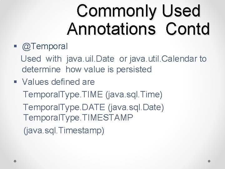 Commonly Used Annotations Contd § @Temporal Used with java. uil. Date or java. util.