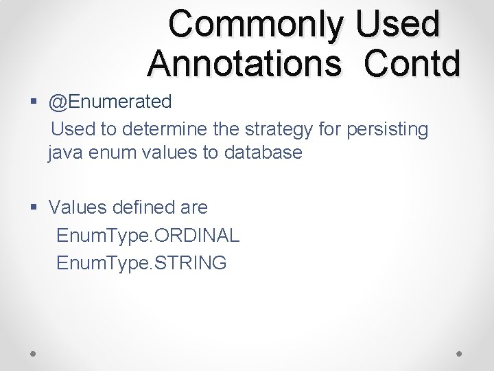 Commonly Used Annotations Contd § @Enumerated Used to determine the strategy for persisting java