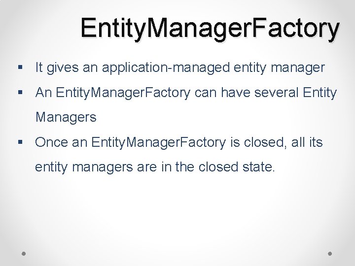 Entity. Manager. Factory § It gives an application-managed entity manager § An Entity. Manager.