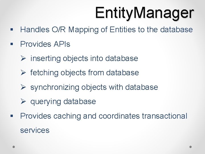 Entity. Manager § Handles O/R Mapping of Entities to the database § Provides APIs