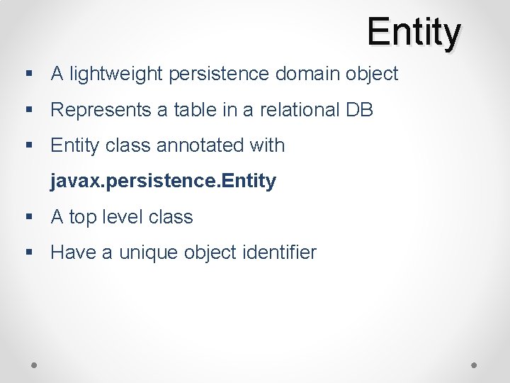 Entity § A lightweight persistence domain object § Represents a table in a relational
