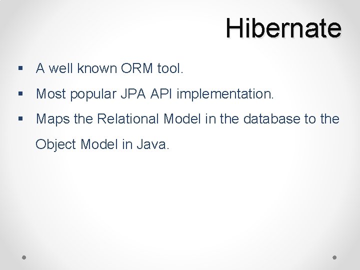 Hibernate § A well known ORM tool. § Most popular JPA API implementation. §