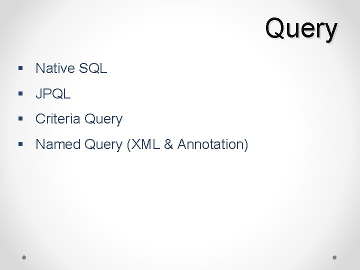 Query § Native SQL § JPQL § Criteria Query § Named Query (XML &