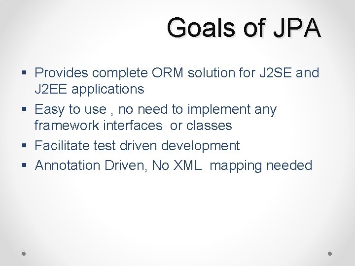 Goals of JPA § Provides complete ORM solution for J 2 SE and J